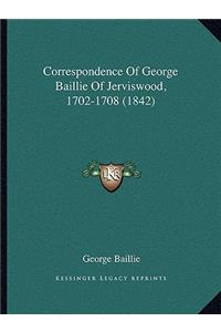 Correspondence Of George Baillie Of Jerviswood, 1702-1708 (1842)