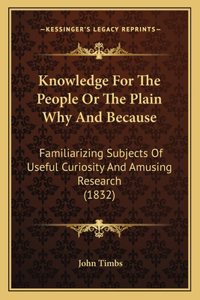 Knowledge For The People Or The Plain Why And Because