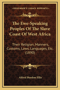 Ewe-Speaking Peoples Of The Slave Coast Of West Africa: Their Religion, Manners, Customs, Laws, Languages, Etc. (1890)