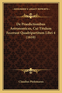 De Praedictionibus Astronomicus, Cui Titulum Fecerunt Quadripartitum Libri 4 (1610)