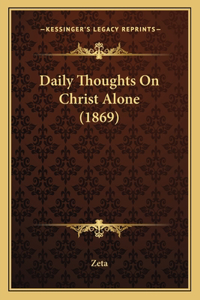 Daily Thoughts On Christ Alone (1869)