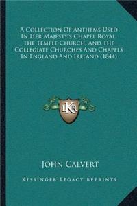 Collection Of Anthems Used In Her Majesty's Chapel Royal, The Temple Church, And The Collegiate Churches And Chapels In England And Ireland (1844)