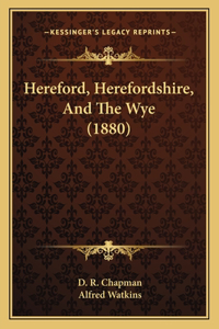 Hereford, Herefordshire, And The Wye (1880)