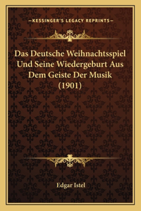 Das Deutsche Weihnachtsspiel Und Seine Wiedergeburt Aus Dem Geiste Der Musik (1901)
