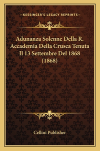 Adunanza Solenne Della R. Accademia Della Crusca Tenuta Il 13 Settembre Del 1868 (1868)