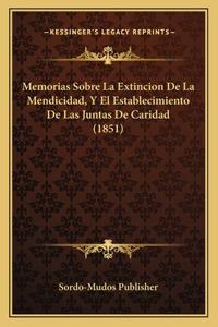 Memorias Sobre La Extincion de La Mendicidad, y El Establecimiento de Las Juntas de Caridad (1851)