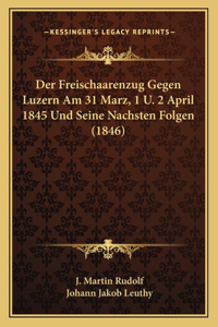 Freischaarenzug Gegen Luzern Am 31 Marz, 1 U. 2 April 1845 Und Seine Nachsten Folgen (1846)