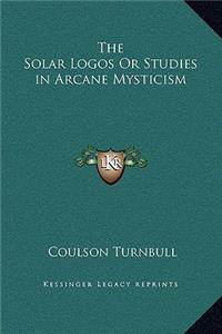 The Solar Logos Or Studies in Arcane Mysticism