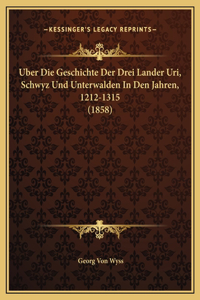 Uber Die Geschichte Der Drei Lander Uri, Schwyz Und Unterwalden In Den Jahren, 1212-1315 (1858)