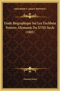 Etude Biographique Sur Les Tischbein Peintres Allemands Du XVIII Siecle (1881)