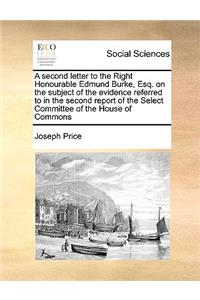 A Second Letter to the Right Honourable Edmund Burke, Esq. on the Subject of the Evidence Referred to in the Second Report of the Select Committee of the House of Commons