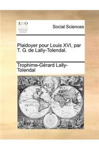 Plaidoyer Pour Louis XVI, Par T. G. de Lally-Tolendal.