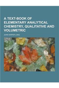 A Text-Book of Elementary Analytical Chemistry, Qualitative and Volumetric