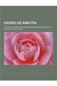 Cicero de Amicitia; To Which Is Added Scipio's Dream an Cicero de Senectute
