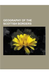 Geography of the Scottish Borders: Lochs of the Scottish Borders, Mountains and Hills of the Scottish Borders, Rivers of the Scottish Borders, Scottis