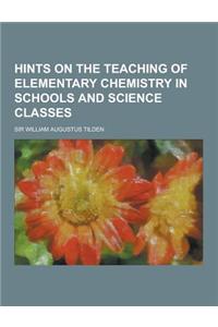 Hints on the Teaching of Elementary Chemistry in Schools and Science Classes