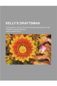 Kelly's Draftsman; Containing a Collection of Concise Precedents and Forms in Conveyancing