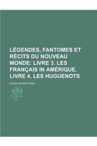 Legendes, Fantomes Et Recits Du Nouveau Monde (2); Livre 3. Les Francais in Amerique. Livre 4. Les Huguenots
