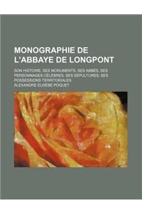 Monographie de L'Abbaye de Longpont; Son Histoire, Ses Monuments, Ses Abbes, Ses Personnages Celebres, Ses Sepultures, Ses Possessions Territoriales