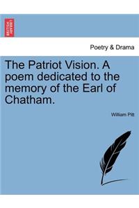 The Patriot Vision. a Poem Dedicated to the Memory of the Earl of Chatham.
