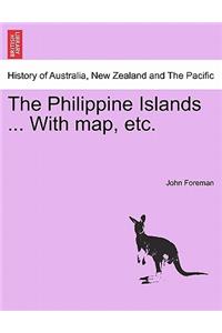 The Philippine Islands ... With map, etc.