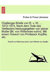 Challenger-Briefe Von R. V. W., ... 1872-1875. Nach Dem Tode Des Verfassers Herausgegeben Von Seiner Mutter [M. Von Willemoes-Suhm]. Mit Einem Vorwort Von Professor Kupffer, Etc.