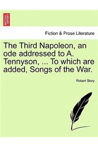The Third Napoleon, an Ode Addressed to A. Tennyson, ... to Which Are Added, Songs of the War.