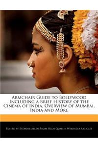 Armchair Guide to Bollywood Including a Brief History of the Cinema of India, Overview of Mumbai, India and More
