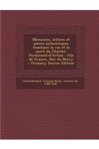 Memoires, Lettres Et Pieces Authentiques Touchant La Vie Et La Mort de Charles-Ferdinand-D'Artois: Fils de France, Duc de Berry - Primary Source Editi