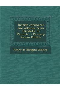 British Commerce and Colonies from Elizabeth to Victoria