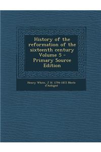 History of the Reformation of the Sixteenth Century Volume 5 - Primary Source Edition