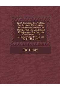 Trait� Th�orique Et Pratique Des Brevets D'invention, De Perfectionnement Et D'importation, Contenant L'historique Des Brevets D'invention ... In Commentaire Sur La Loi Du 24. Mai 1854