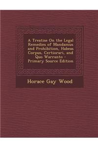 A Treatise on the Legal Remedies of Mandamus and Prohibition, Habeas Corpus, Certiorari, and Quo Warranto