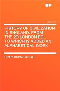 History of Civilization in England. from the 2D London Ed., to Which Is Added an Alphabetical Index Volume 1