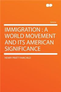 Immigration: A World Movement and Its American Significance