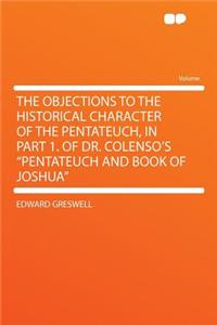 The Objections to the Historical Character of the Pentateuch, in Part 1. of Dr. Colenso's 