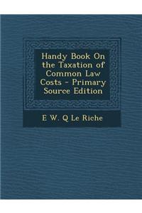 Handy Book on the Taxation of Common Law Costs - Primary Source Edition