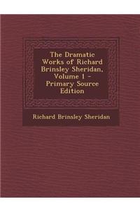 The Dramatic Works of Richard Brinsley Sheridan, Volume 1 - Primary Source Edition