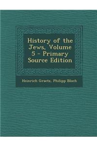 History of the Jews, Volume 5 - Primary Source Edition