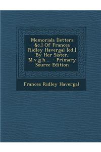 Memorials [Letters &C.] of Frances Ridley Havergal [Ed.] by Her Sister, M.V.G.H....