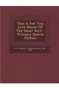 This Is for You; Love Poems of the Saner Sort