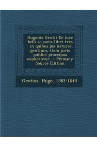 Hugonis Grotii de Iure Belli AC Pacis Libri Tres