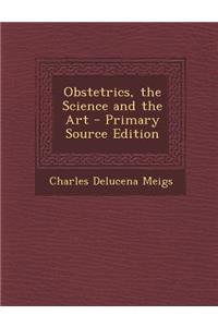 Obstetrics, the Science and the Art - Primary Source Edition