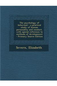 The Psychology of Behaviour: A Practical Study of Human Personality and Conduct, with Special Reference to Methods of Development - Primary Source