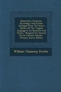 Elementary Grammar, Etymology and Syntax: Abridged from the Octavo Edition of the English Language in Its Elements and Forms. Designed for General Use in Common Schools