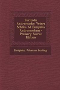 Euripidis Andromache: Vetera Scholia Ad Euripidis Andromacham
