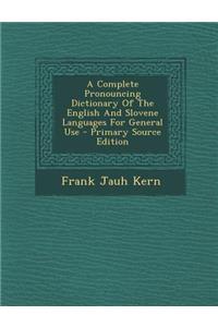 A Complete Pronouncing Dictionary of the English and Slovene Languages for General Use - Primary Source Edition