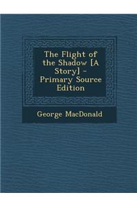 The Flight of the Shadow [A Story] - Primary Source Edition
