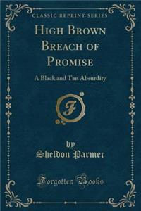 High Brown Breach of Promise: A Black and Tan Absurdity (Classic Reprint)