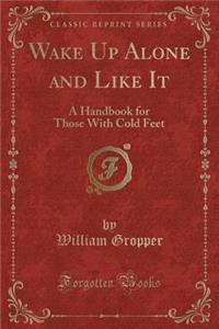 Wake Up Alone and Like It: A Handbook for Those with Cold Feet (Classic Reprint)